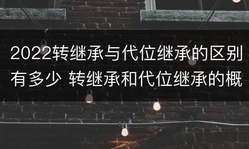2022转继承与代位继承的区别有多少 转继承和代位继承的概念