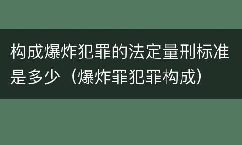 构成爆炸犯罪的法定量刑标准是多少（爆炸罪犯罪构成）