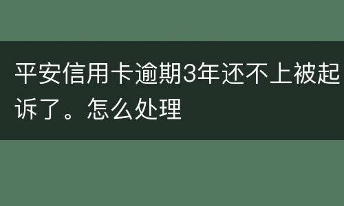 平安信用卡逾期3年还不上被起诉了。怎么处理
