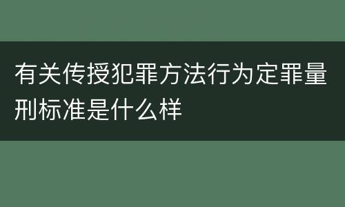 有关传授犯罪方法行为定罪量刑标准是什么样