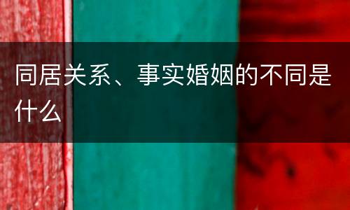 同居关系、事实婚姻的不同是什么