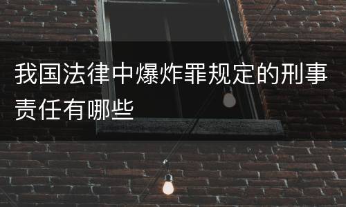 我国法律中爆炸罪规定的刑事责任有哪些