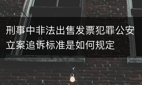 刑事中非法出售发票犯罪公安立案追诉标准是如何规定
