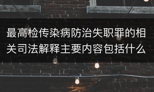 最高检传染病防治失职罪的相关司法解释主要内容包括什么