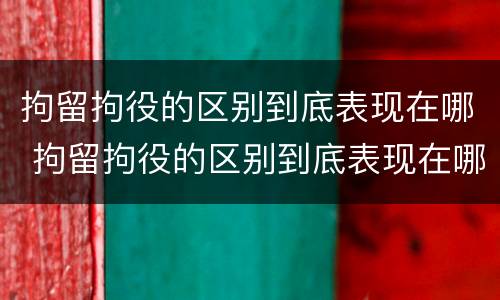 拘留拘役的区别到底表现在哪 拘留拘役的区别到底表现在哪方面