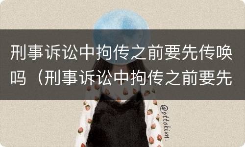 刑事诉讼中拘传之前要先传唤吗（刑事诉讼中拘传之前要先传唤吗为什么）