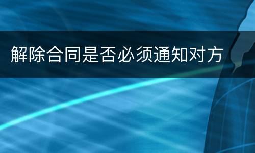 解除合同是否必须通知对方