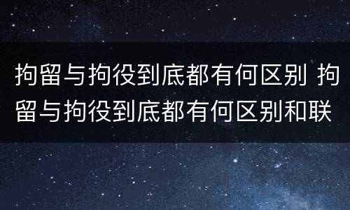 拘留与拘役到底都有何区别 拘留与拘役到底都有何区别和联系