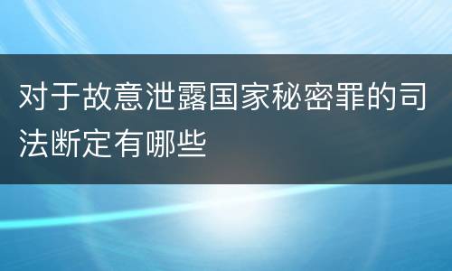 对于故意泄露国家秘密罪的司法断定有哪些