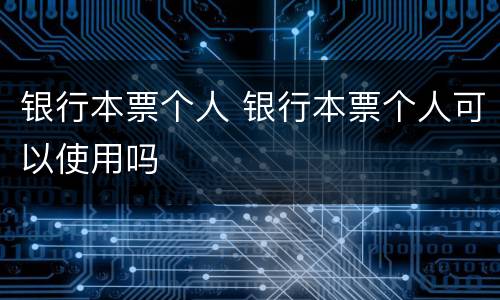 银行本票个人 银行本票个人可以使用吗