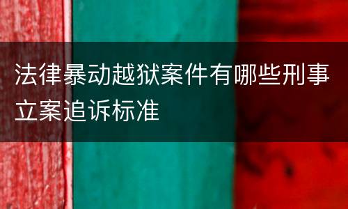 法律暴动越狱案件有哪些刑事立案追诉标准