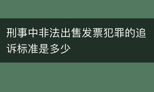 刑事中非法出售发票犯罪的追诉标准是多少