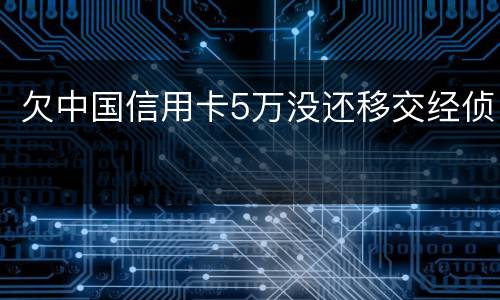 欠中国信用卡5万没还移交经侦
