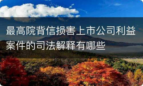 最高院背信损害上市公司利益案件的司法解释有哪些