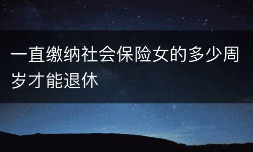 一直缴纳社会保险女的多少周岁才能退休