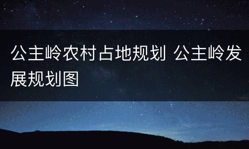 公主岭农村占地规划 公主岭发展规划图