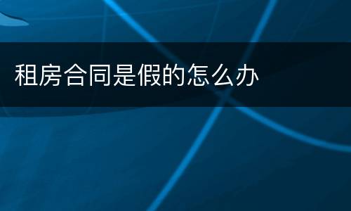 租房合同是假的怎么办
