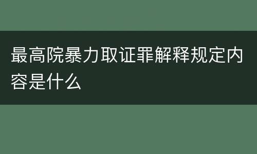 最高院暴力取证罪解释规定内容是什么