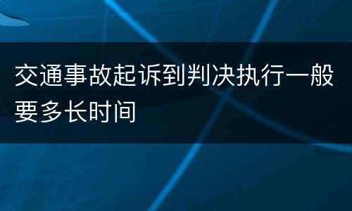 交通事故起诉到判决执行一般要多长时间
