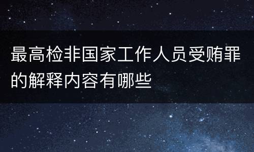 最高检非国家工作人员受贿罪的解释内容有哪些