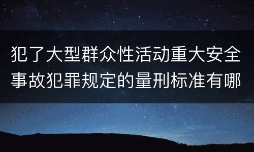 犯了大型群众性活动重大安全事故犯罪规定的量刑标准有哪些