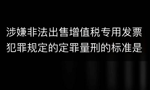 涉嫌非法出售增值税专用发票犯罪规定的定罪量刑的标准是多少