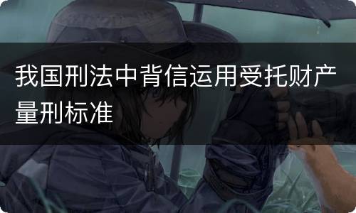 我国刑法中背信运用受托财产量刑标准