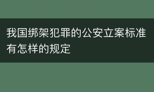 我国绑架犯罪的公安立案标准有怎样的规定