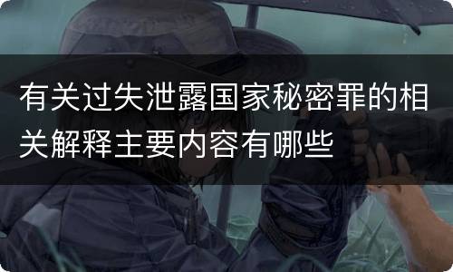 有关过失泄露国家秘密罪的相关解释主要内容有哪些