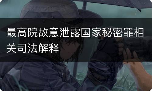 最高院故意泄露国家秘密罪相关司法解释