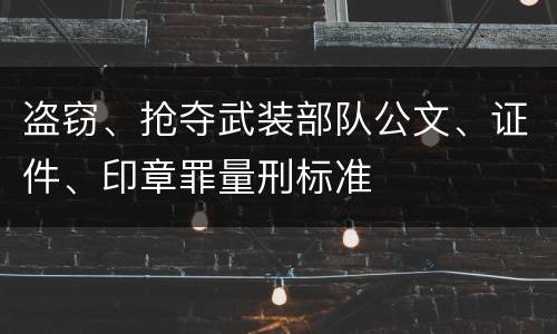 盗窃、抢夺武装部队公文、证件、印章罪量刑标准