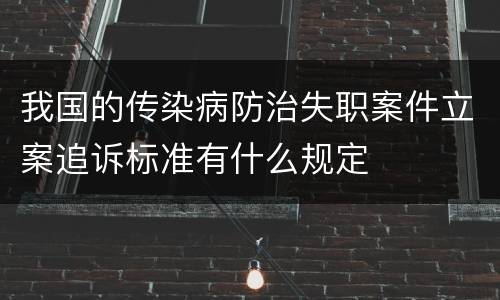 我国的传染病防治失职案件立案追诉标准有什么规定