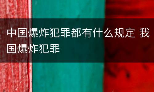 中国爆炸犯罪都有什么规定 我国爆炸犯罪
