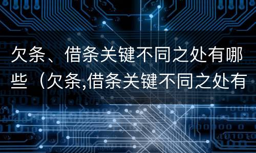 欠条、借条关键不同之处有哪些（欠条,借条关键不同之处有哪些内容）