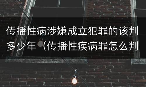传播性病涉嫌成立犯罪的该判多少年（传播性疾病罪怎么判）