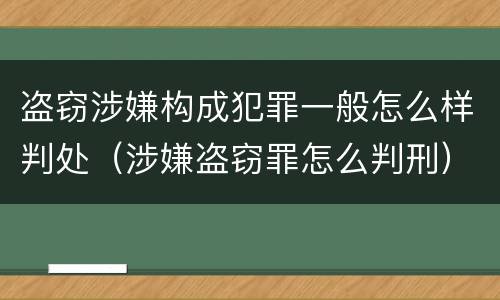 盗窃涉嫌构成犯罪一般怎么样判处（涉嫌盗窃罪怎么判刑）