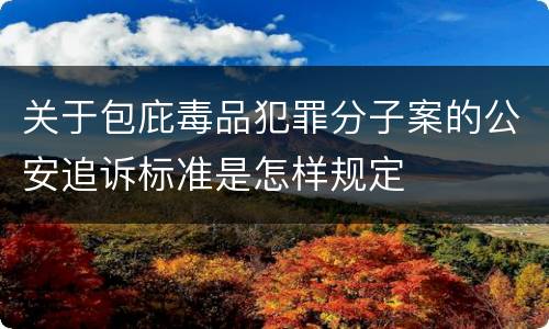 关于包庇毒品犯罪分子案的公安追诉标准是怎样规定