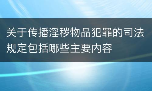 关于传播淫秽物品犯罪的司法规定包括哪些主要内容