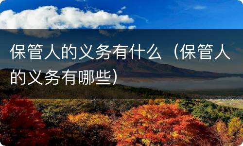 保管人的义务有什么（保管人的义务有哪些）
