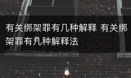 有关绑架罪有几种解释 有关绑架罪有几种解释法