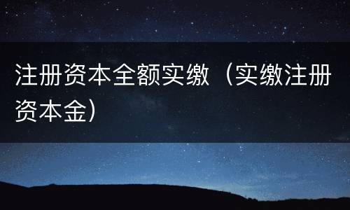 注册资本全额实缴（实缴注册资本金）