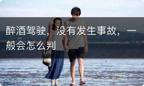 醉酒驾驶，没有发生事故，一般会怎么判