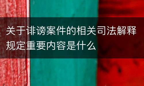 关于诽谤案件的相关司法解释规定重要内容是什么
