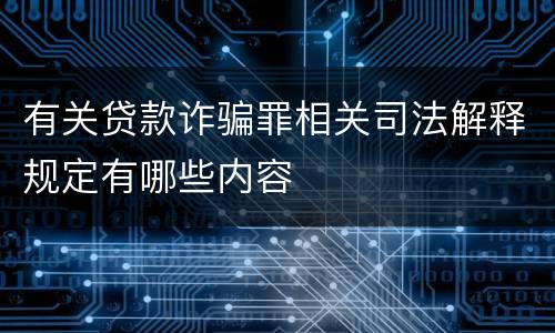 有关贷款诈骗罪相关司法解释规定有哪些内容
