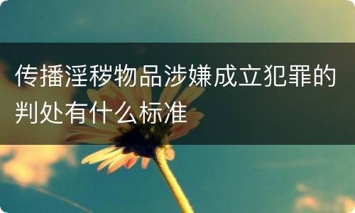 传播淫秽物品涉嫌成立犯罪的判处有什么标准