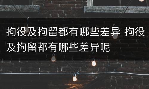拘役及拘留都有哪些差异 拘役及拘留都有哪些差异呢