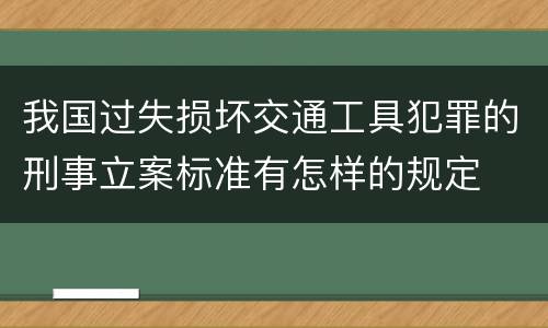 我国过失损坏交通工具犯罪的刑事立案标准有怎样的规定