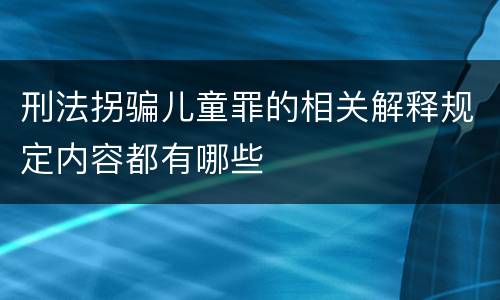 刑法拐骗儿童罪的相关解释规定内容都有哪些