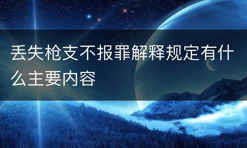 丢失枪支不报罪解释规定有什么主要内容