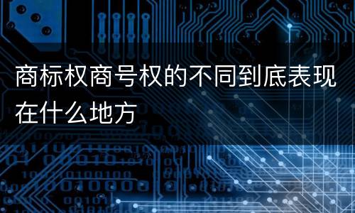 商标权商号权的不同到底表现在什么地方
